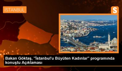 Bakan Göktaş, “İstanbul’u Büyüten Kadınlar” programında konuştu Açıklaması